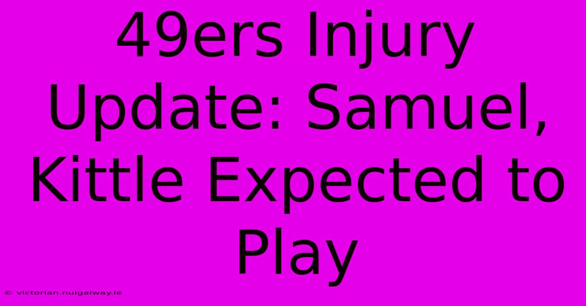 49ers Injury Update: Samuel, Kittle Expected To Play