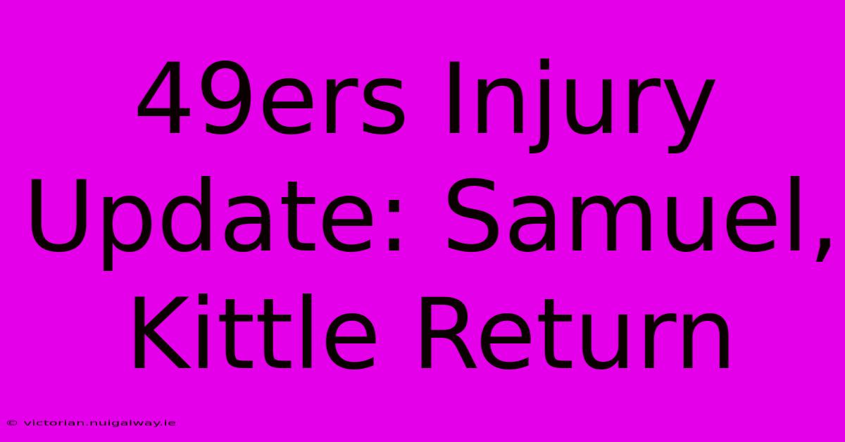 49ers Injury Update: Samuel, Kittle Return