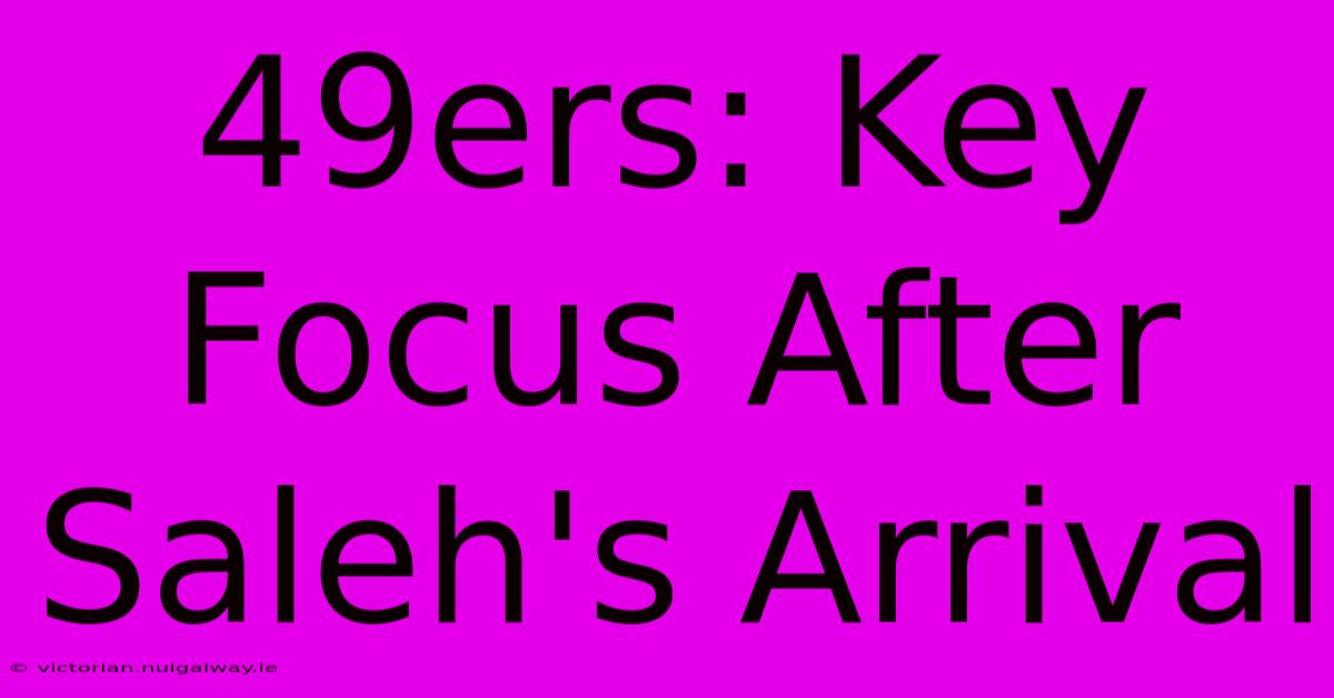 49ers: Key Focus After Saleh's Arrival