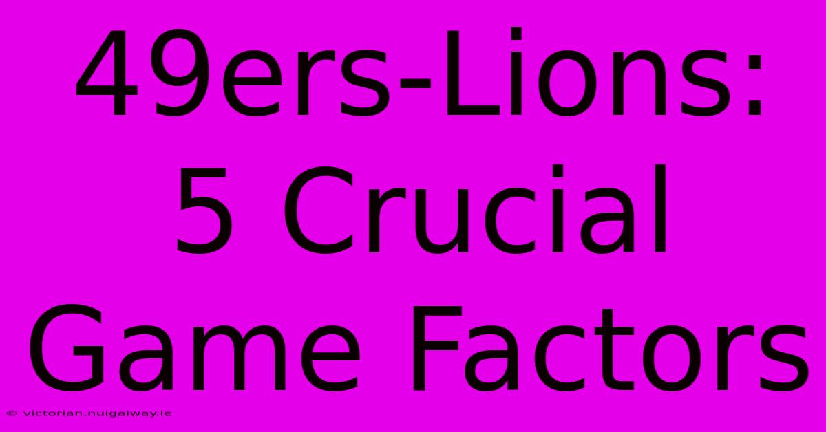 49ers-Lions: 5 Crucial Game Factors