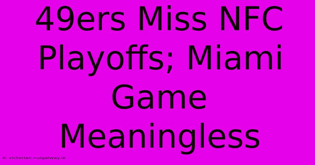 49ers Miss NFC Playoffs; Miami Game Meaningless