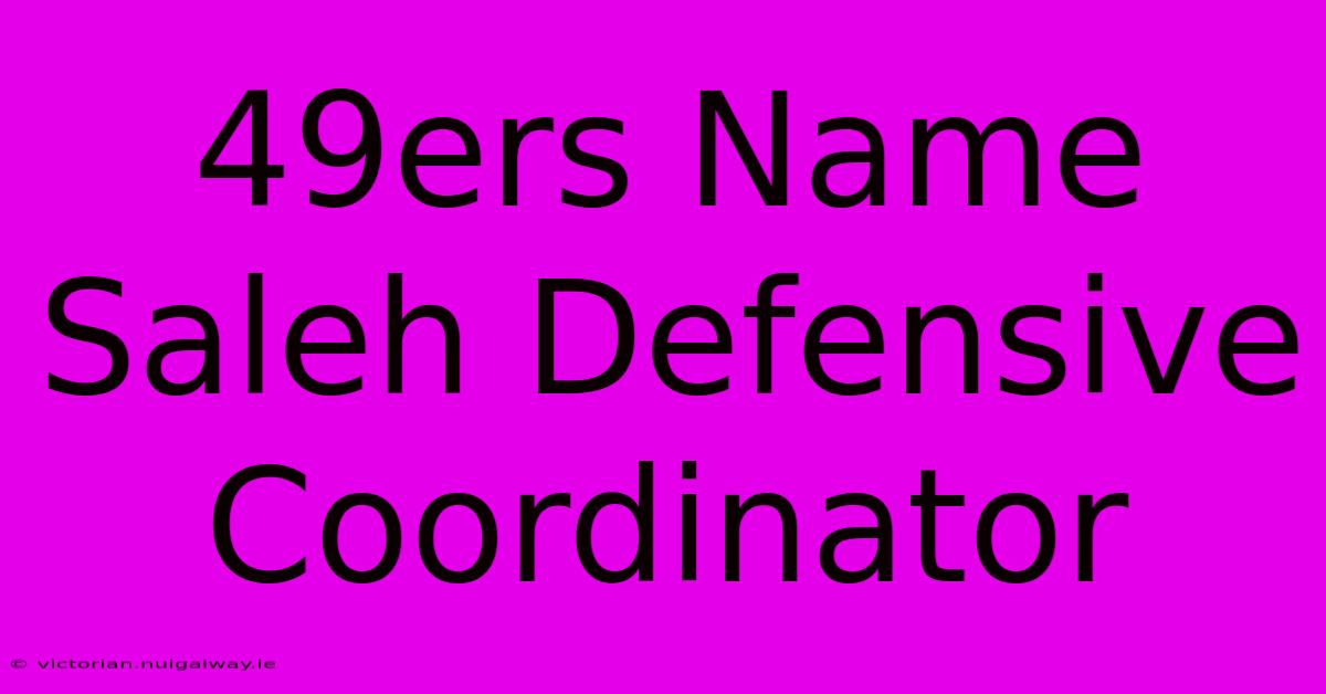 49ers Name Saleh Defensive Coordinator