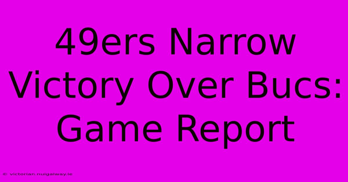 49ers Narrow Victory Over Bucs: Game Report 