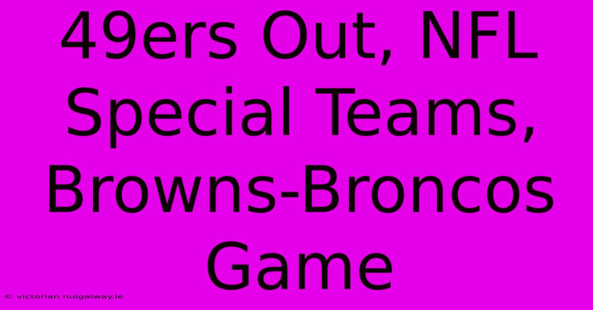 49ers Out, NFL Special Teams, Browns-Broncos Game