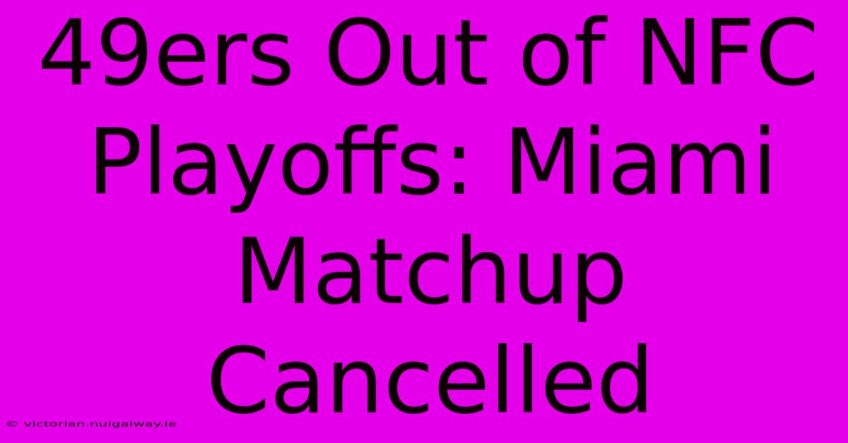 49ers Out Of NFC Playoffs: Miami Matchup Cancelled