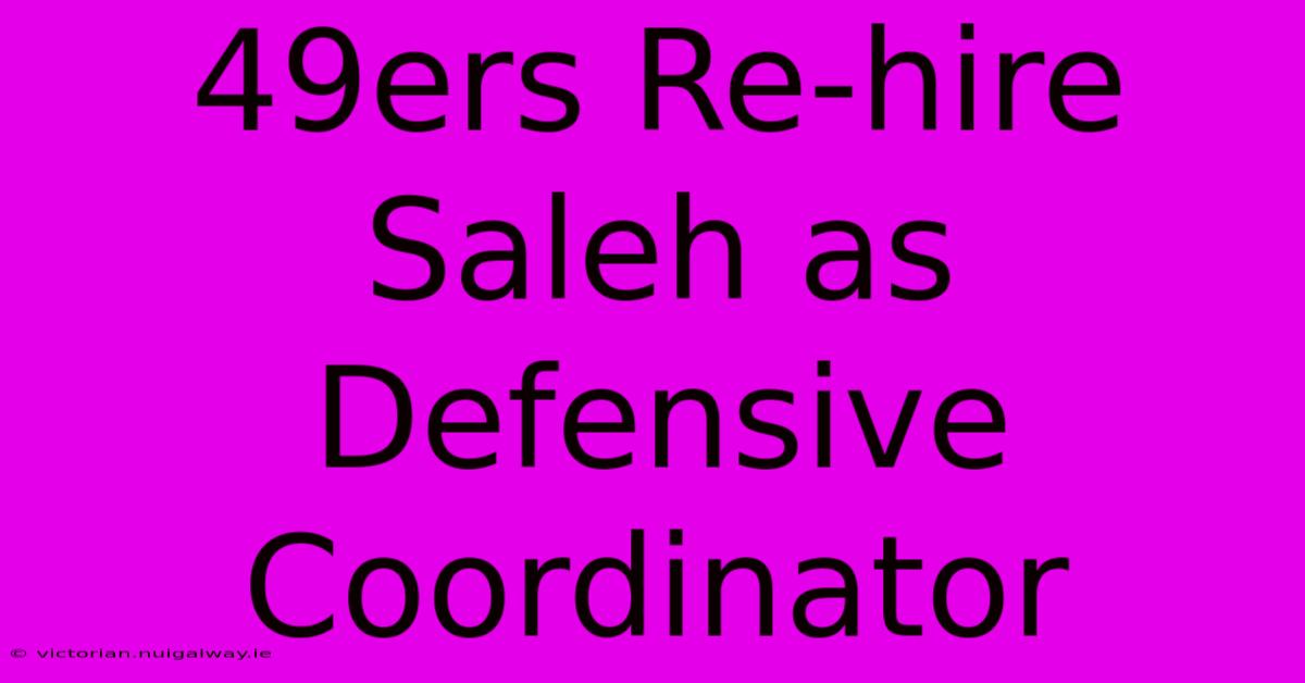 49ers Re-hire Saleh As Defensive Coordinator