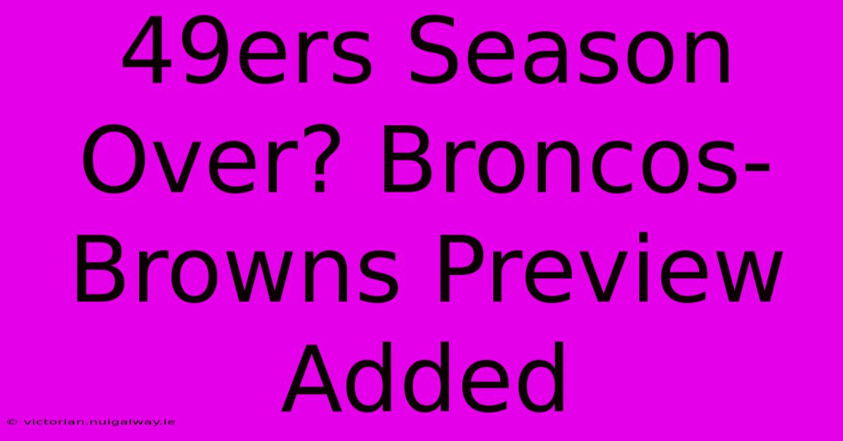 49ers Season Over? Broncos-Browns Preview Added