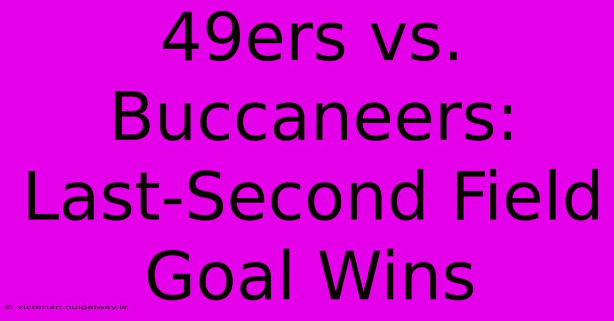 49ers Vs. Buccaneers:  Last-Second Field Goal Wins