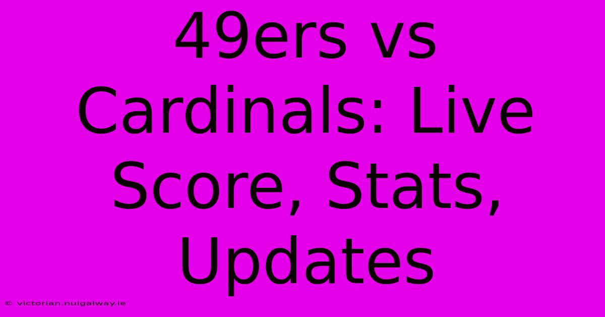 49ers Vs Cardinals: Live Score, Stats, Updates