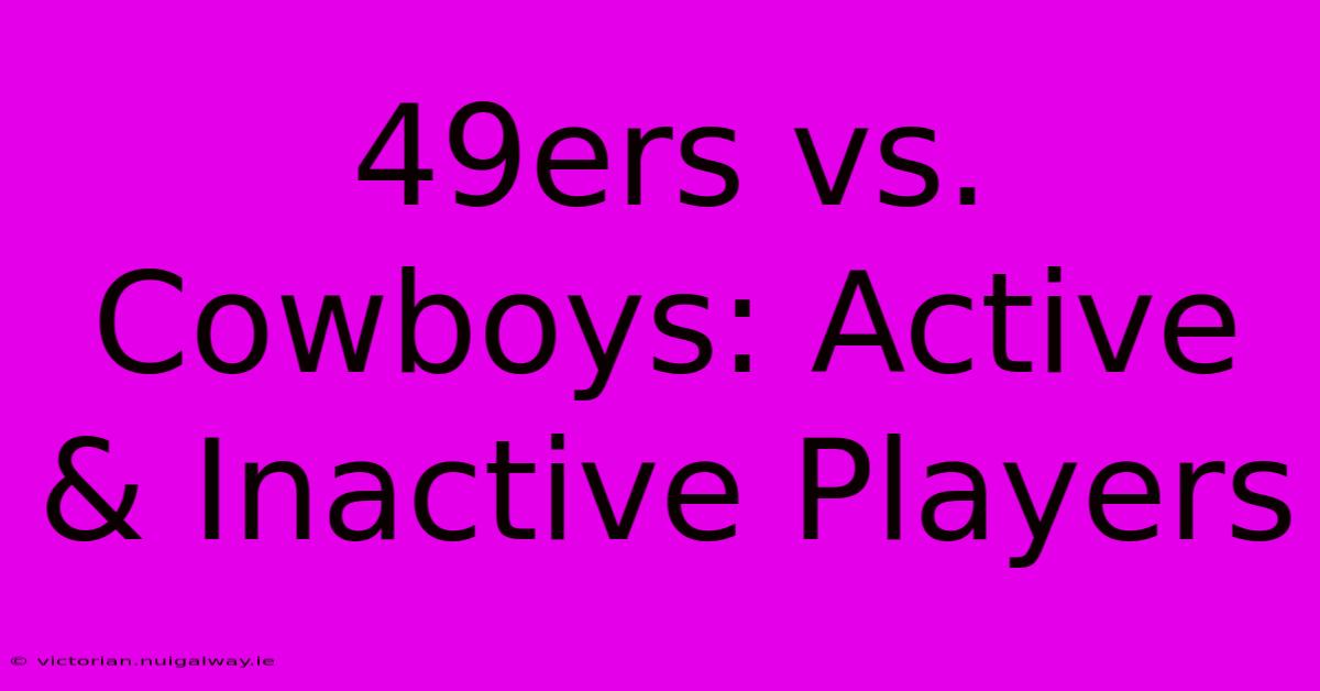 49ers Vs. Cowboys: Active & Inactive Players