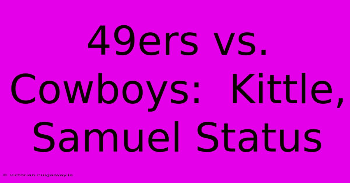 49ers Vs. Cowboys:  Kittle, Samuel Status