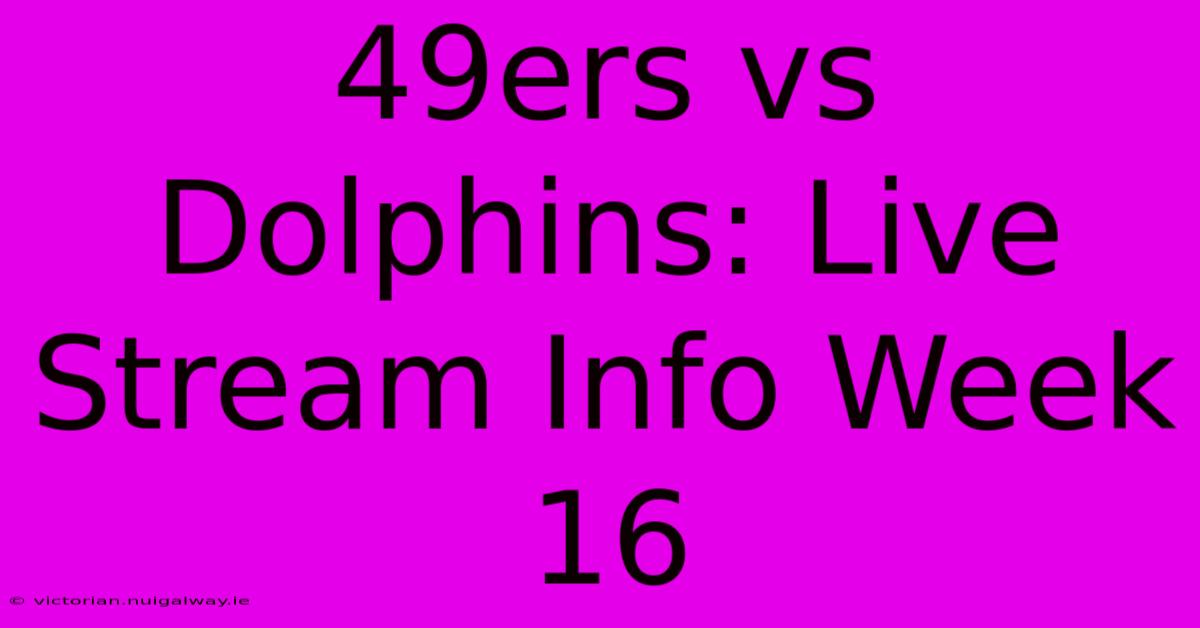 49ers Vs Dolphins: Live Stream Info Week 16