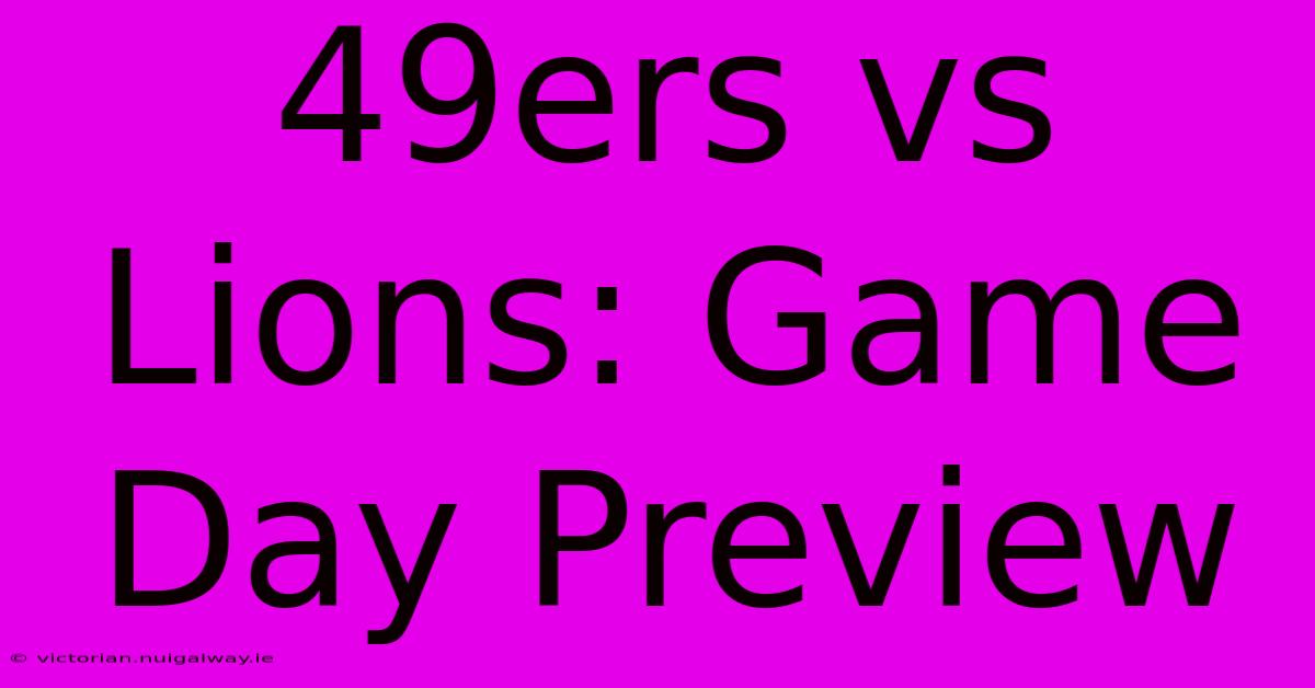 49ers Vs Lions: Game Day Preview