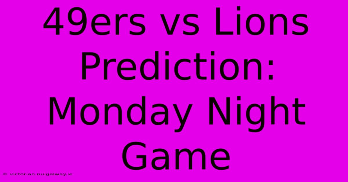 49ers Vs Lions Prediction: Monday Night Game