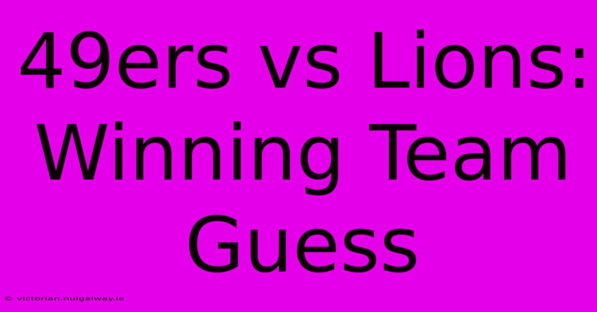 49ers Vs Lions:  Winning Team Guess