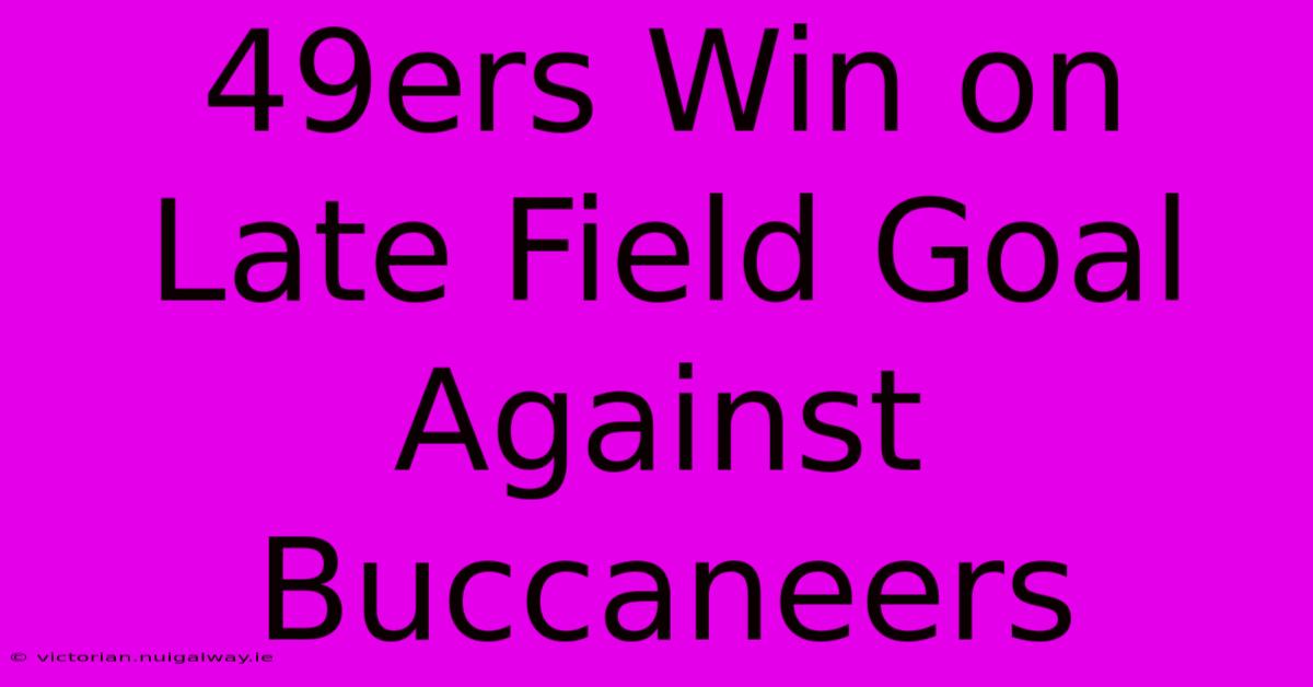 49ers Win On Late Field Goal Against Buccaneers