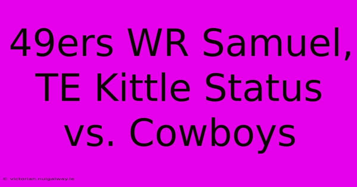 49ers WR Samuel, TE Kittle Status Vs. Cowboys