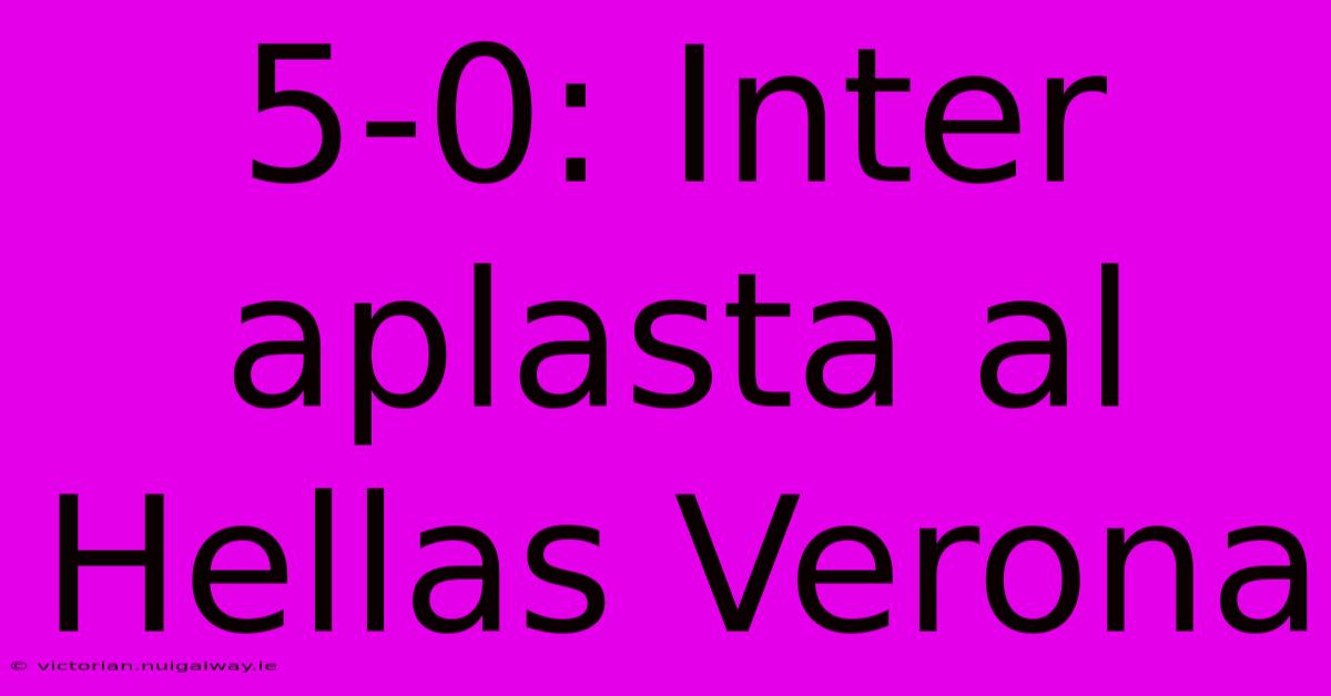 5-0: Inter Aplasta Al Hellas Verona