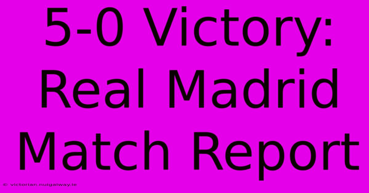 5-0 Victory: Real Madrid Match Report