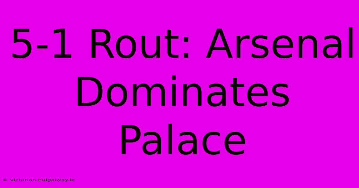 5-1 Rout: Arsenal Dominates Palace