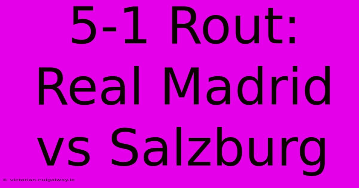 5-1 Rout: Real Madrid Vs Salzburg