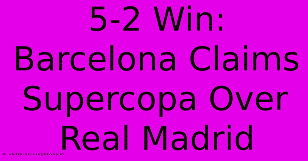 5-2 Win: Barcelona Claims Supercopa Over Real Madrid