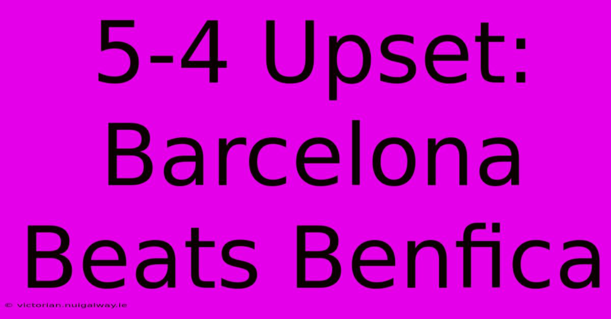 5-4 Upset: Barcelona Beats Benfica