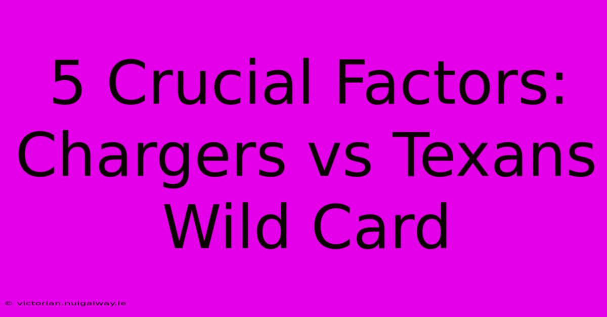 5 Crucial Factors: Chargers Vs Texans Wild Card