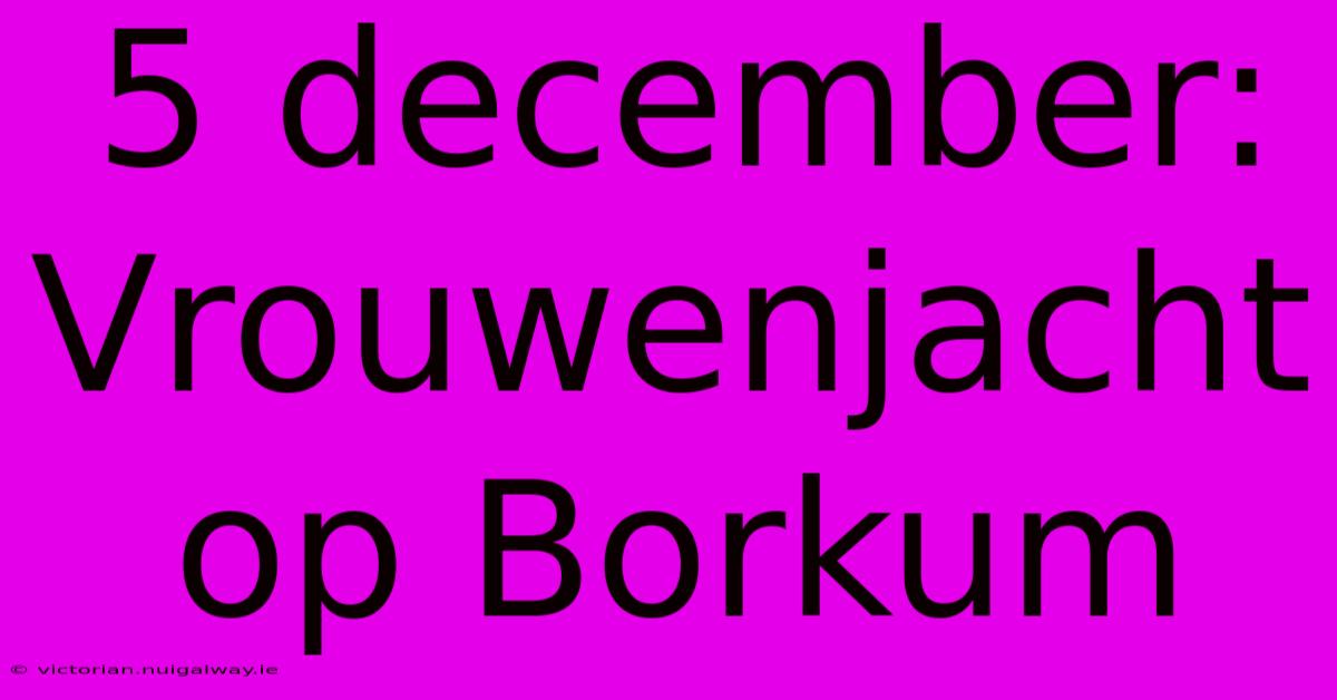 5 December: Vrouwenjacht Op Borkum