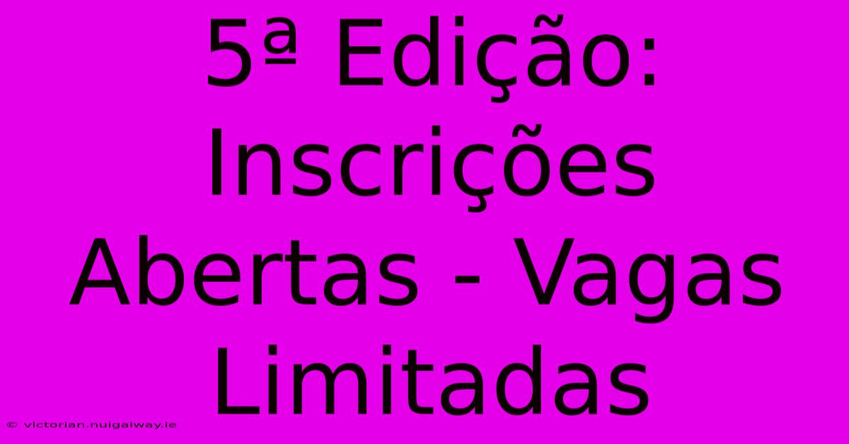 5ª Edição: Inscrições Abertas - Vagas Limitadas 