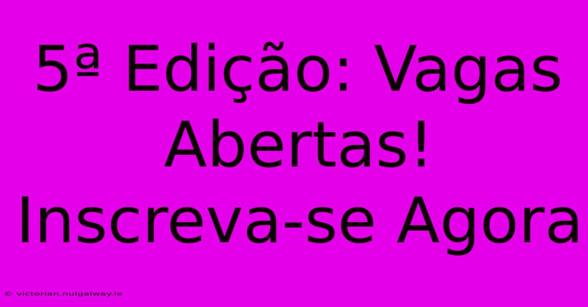 5ª Edição: Vagas Abertas! Inscreva-se Agora