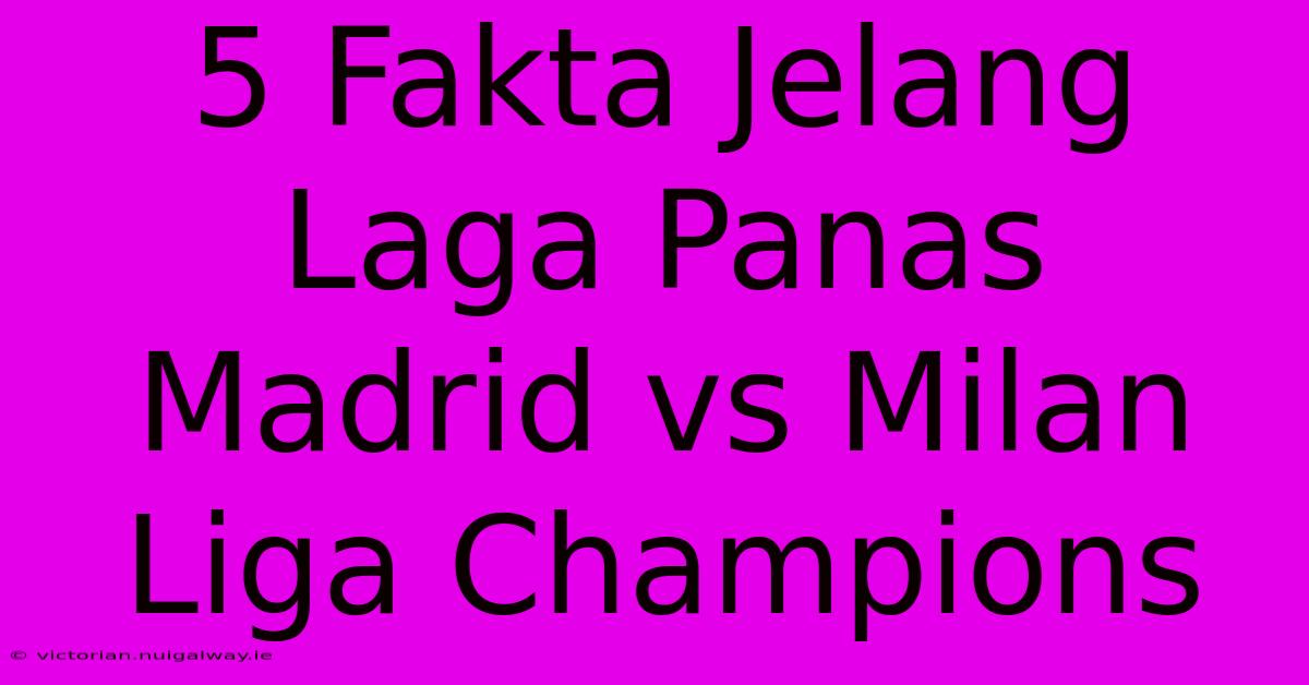 5 Fakta Jelang Laga Panas Madrid Vs Milan Liga Champions 