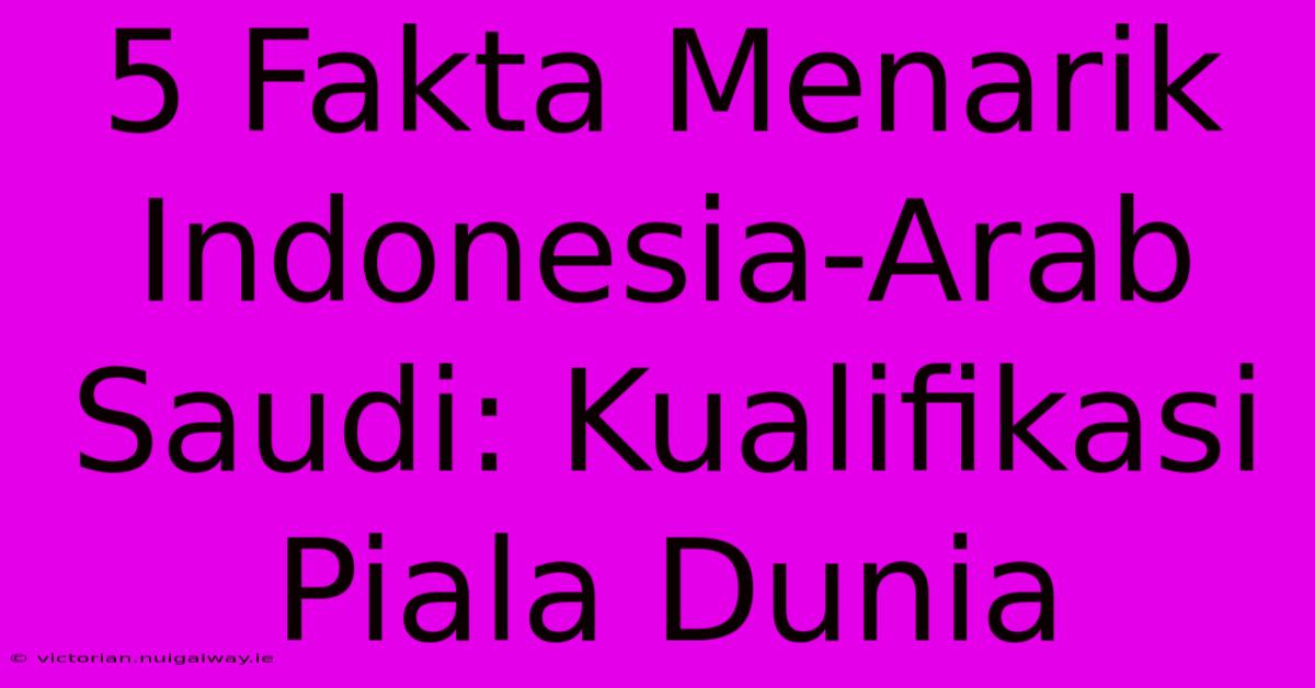 5 Fakta Menarik Indonesia-Arab Saudi: Kualifikasi Piala Dunia