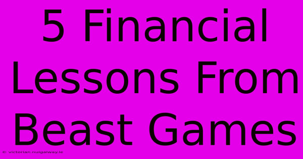 5 Financial Lessons From Beast Games