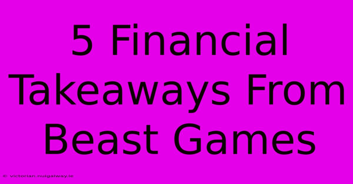 5 Financial Takeaways From Beast Games