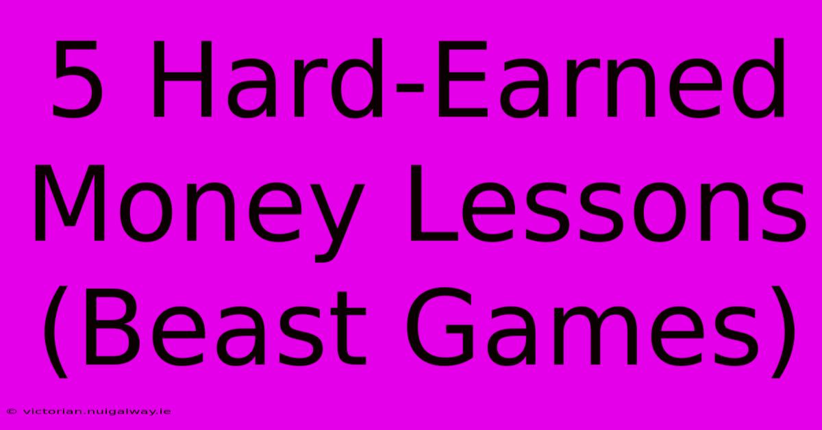 5 Hard-Earned Money Lessons (Beast Games)