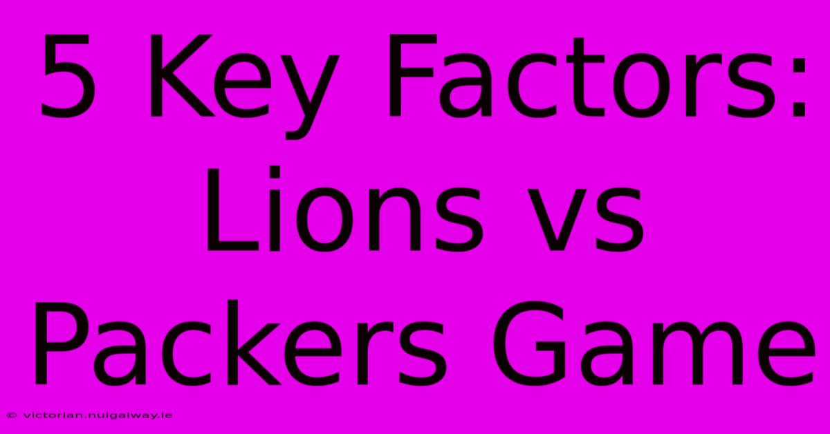 5 Key Factors: Lions Vs Packers Game 