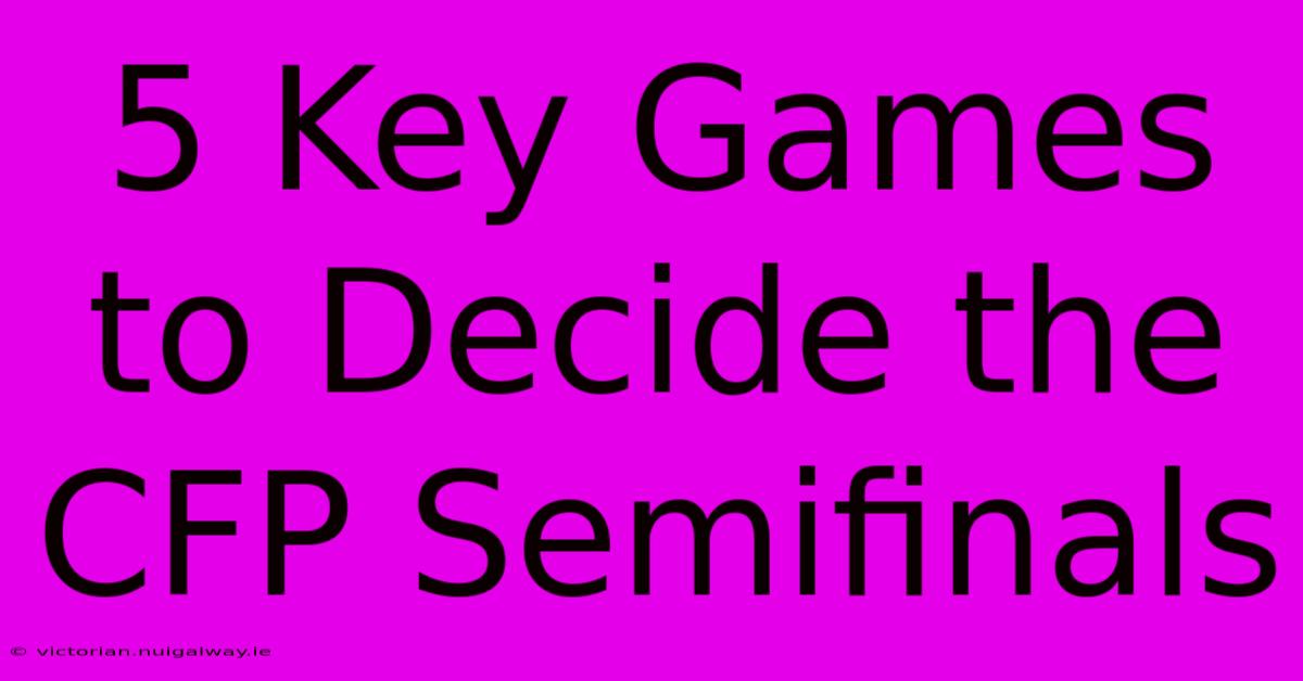 5 Key Games To Decide The CFP Semifinals