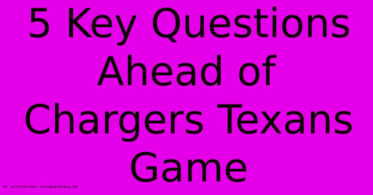 5 Key Questions Ahead Of Chargers Texans Game