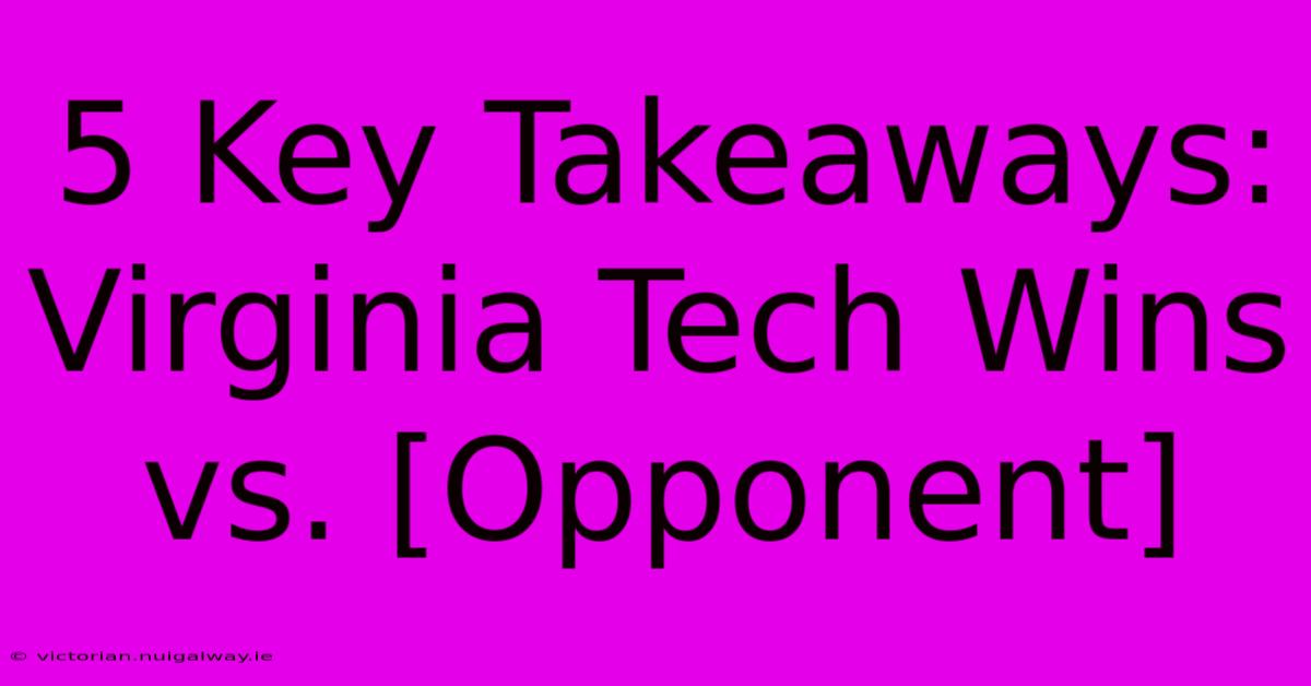 5 Key Takeaways: Virginia Tech Wins Vs. [Opponent]