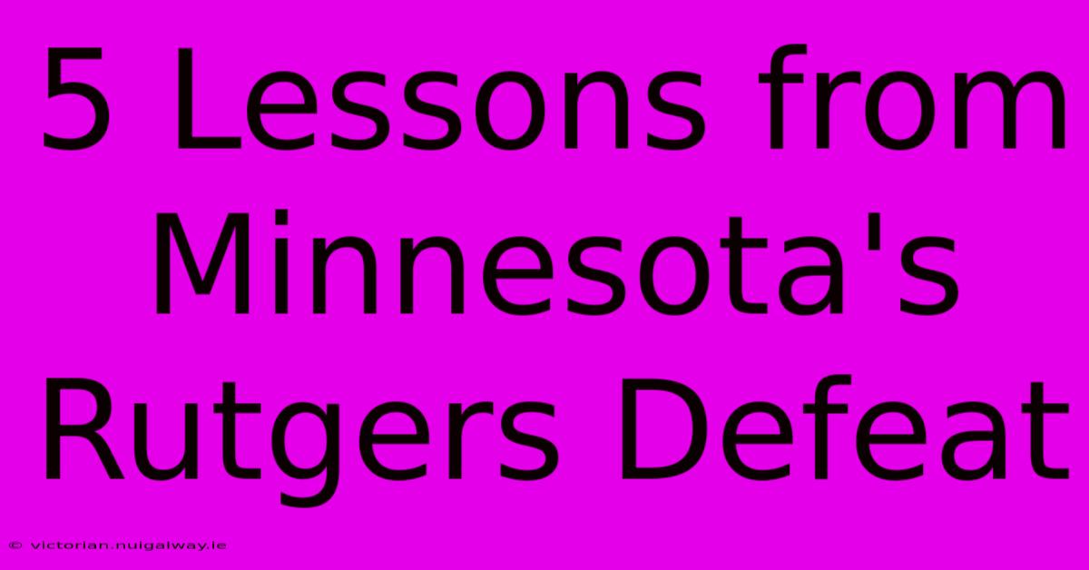 5 Lessons From Minnesota's Rutgers Defeat