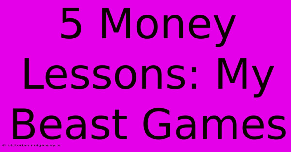 5 Money Lessons: My Beast Games