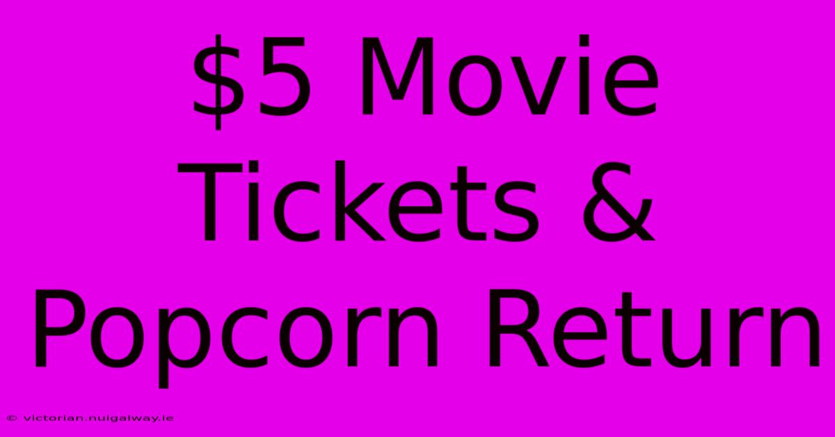 $5 Movie Tickets & Popcorn Return