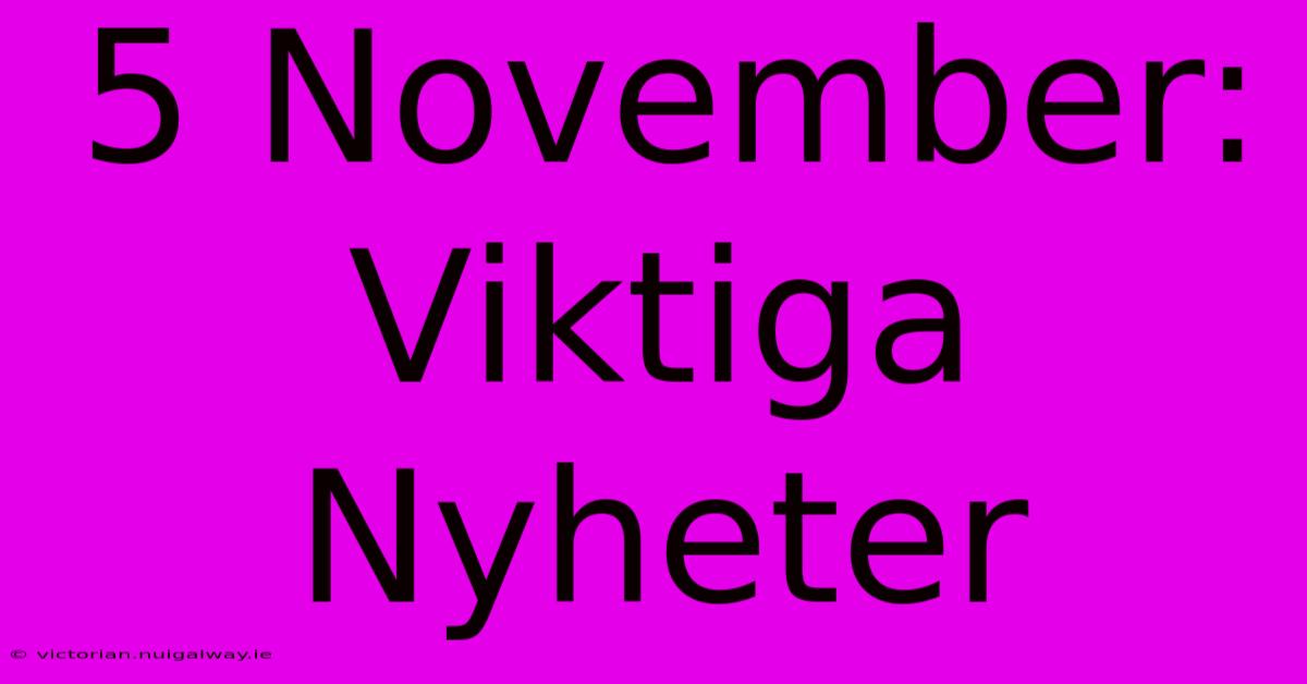 5 November: Viktiga Nyheter