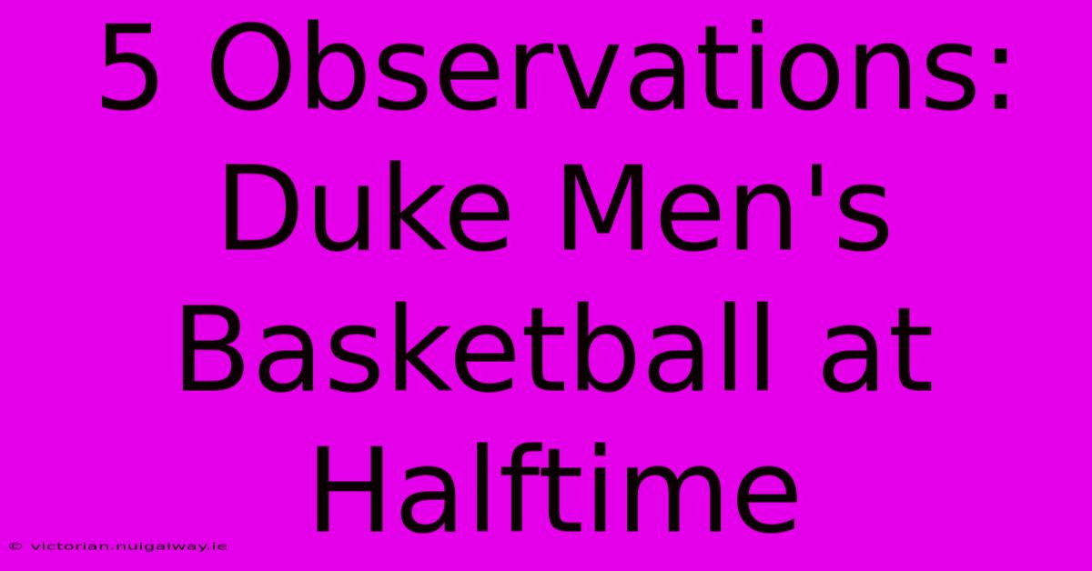 5 Observations: Duke Men's Basketball At Halftime