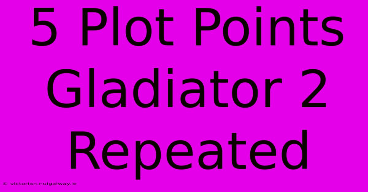 5 Plot Points Gladiator 2 Repeated