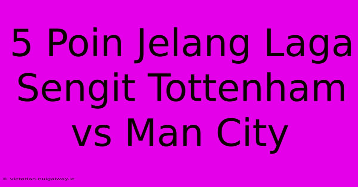 5 Poin Jelang Laga Sengit Tottenham Vs Man City