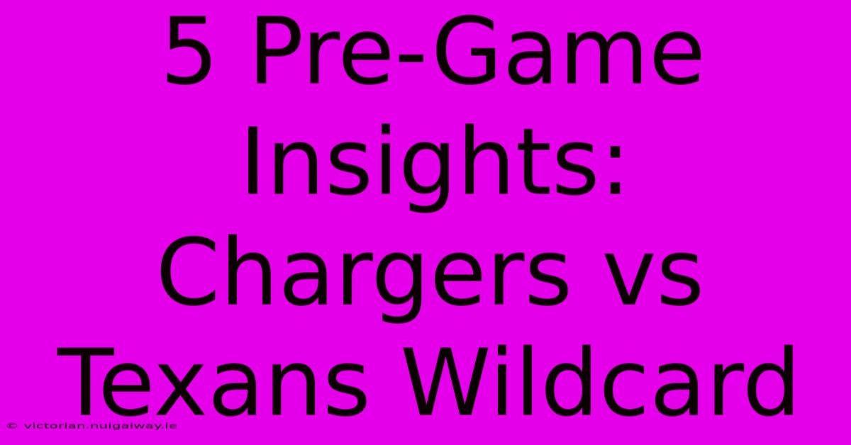 5 Pre-Game Insights: Chargers Vs Texans Wildcard