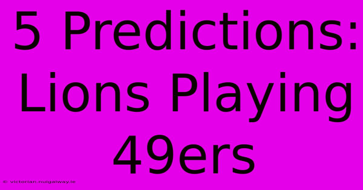 5 Predictions: Lions Playing 49ers