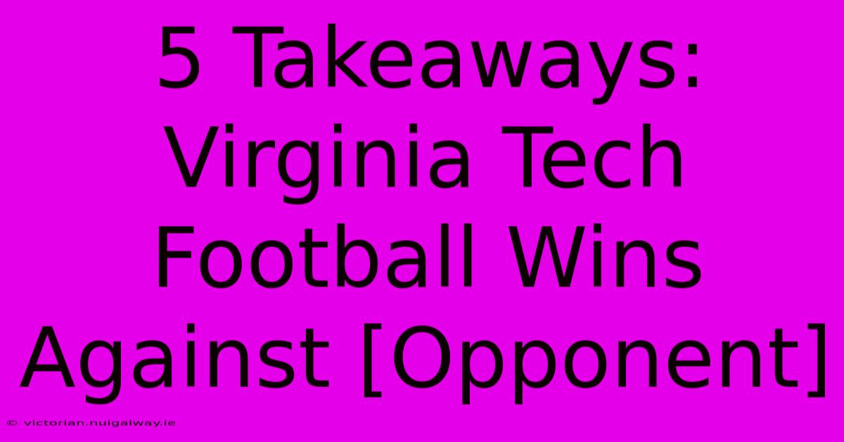 5 Takeaways: Virginia Tech Football Wins Against [Opponent]